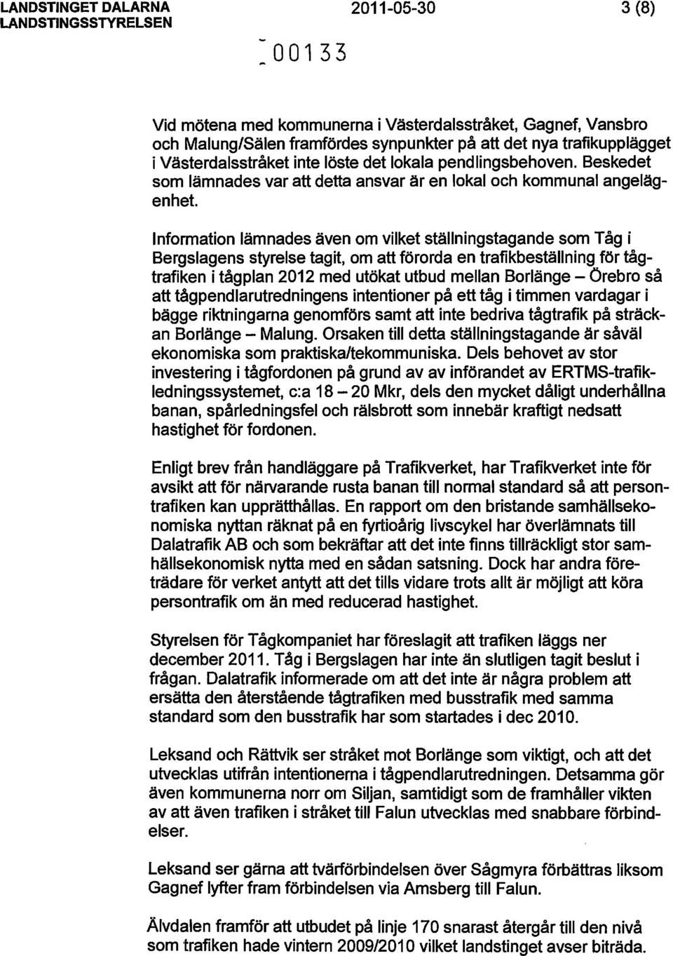 Information lämnades även om vilket ställningstagande som Tåg i Bergslagens styrelse tagit, om att förorda en trafikbeställning för tågtrafiken i tågplan 2012 med utökat utbud mellan Borlänge -