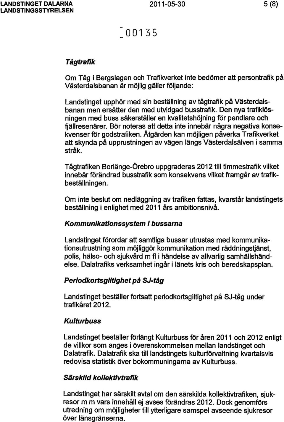 Bör noteras att detta inte innebär några negativa konsekvenser för godstrafiken. Atgärden kan möjligen påverka Trafikverket att skynda på upprustningen av vägen längs Västerdalsälven i samma stråk.