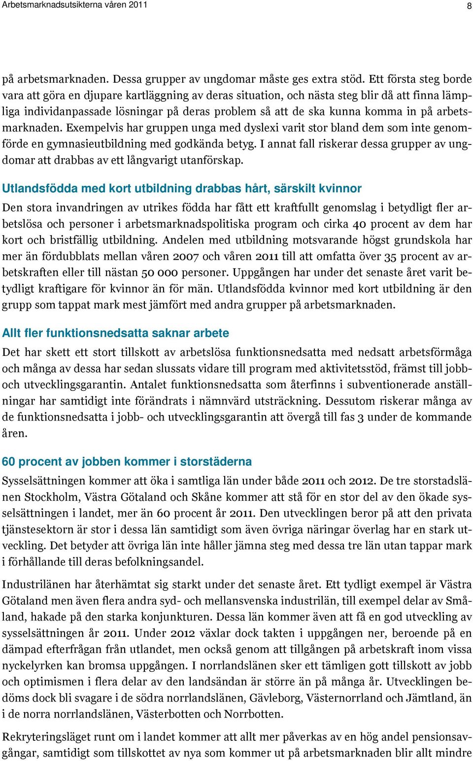 arbetsmarknaden. Exempelvis har gruppen unga med dyslexi varit stor bland dem som inte genomförde en gymnasieutbildning med godkända betyg.