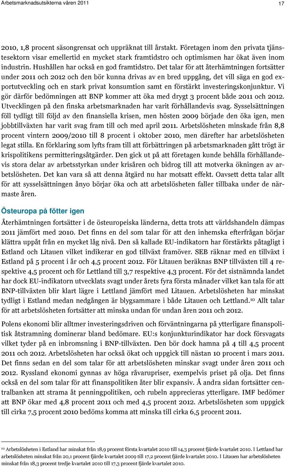 Det talar för att återhämtningen fortsätter under 2011 och 2012 och den bör kunna drivas av en bred uppgång, det vill säga en god exportutveckling och en stark privat konsumtion samt en förstärkt