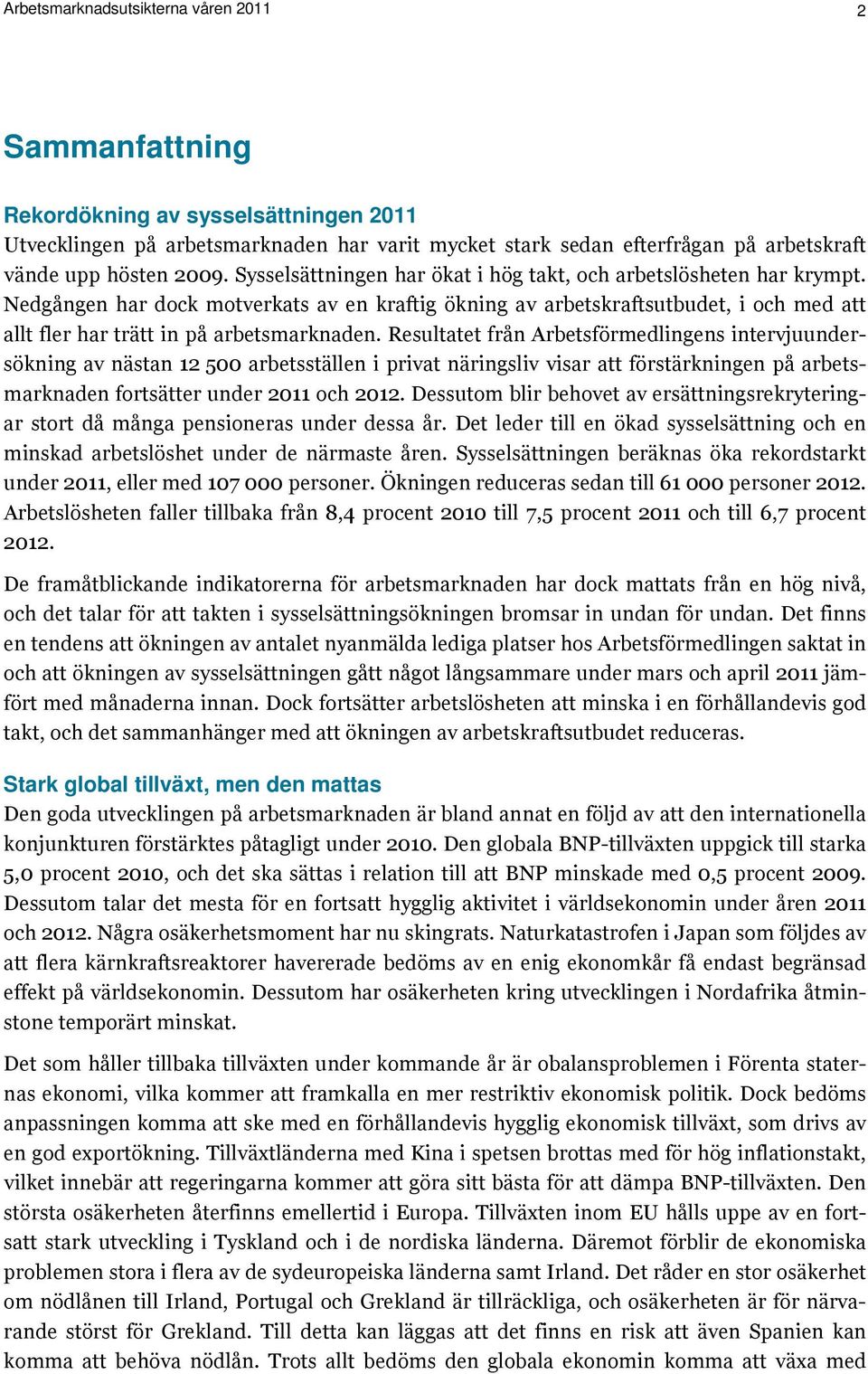 Nedgången har dock motverkats av en kraftig ökning av arbetskraftsutbudet, i och med att allt fler har trätt in på arbetsmarknaden.