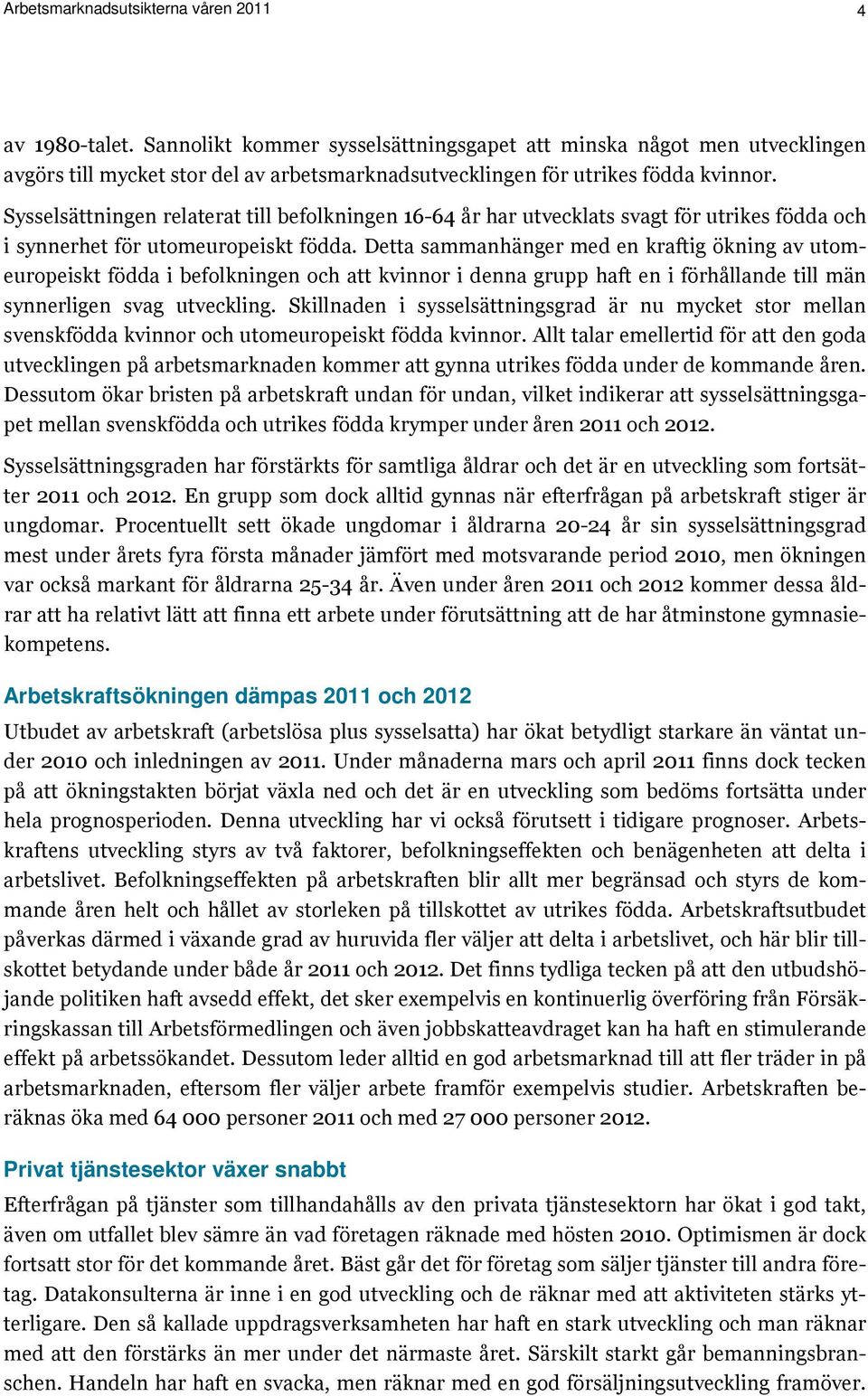 Sysselsättningen relaterat till befolkningen 16-64 år har utvecklats svagt för utrikes födda och i synnerhet för utomeuropeiskt födda.