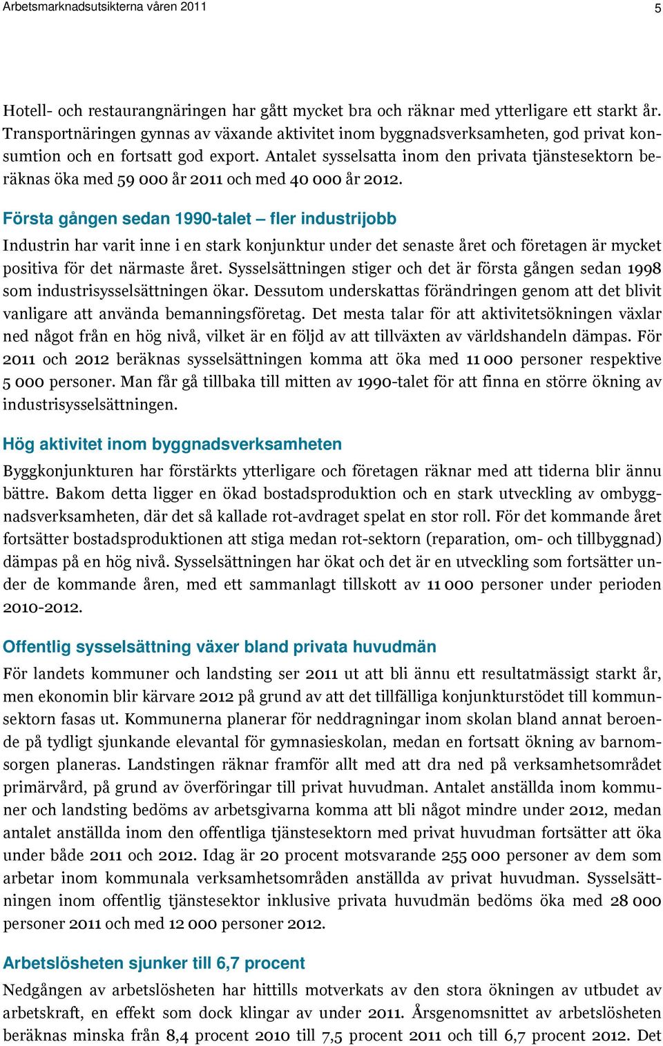 Antalet sysselsatta inom den privata tjänstesektorn beräknas öka med 59 000 år 2011 och med 40 000 år 2012.