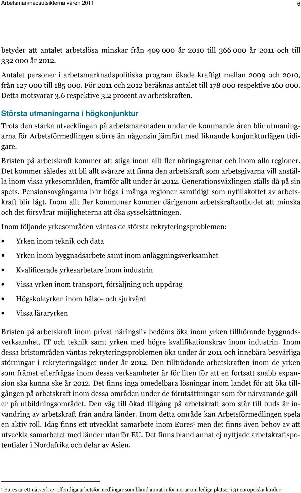 Detta motsvarar 3,6 respektive 3,2 procent av arbetskraften.