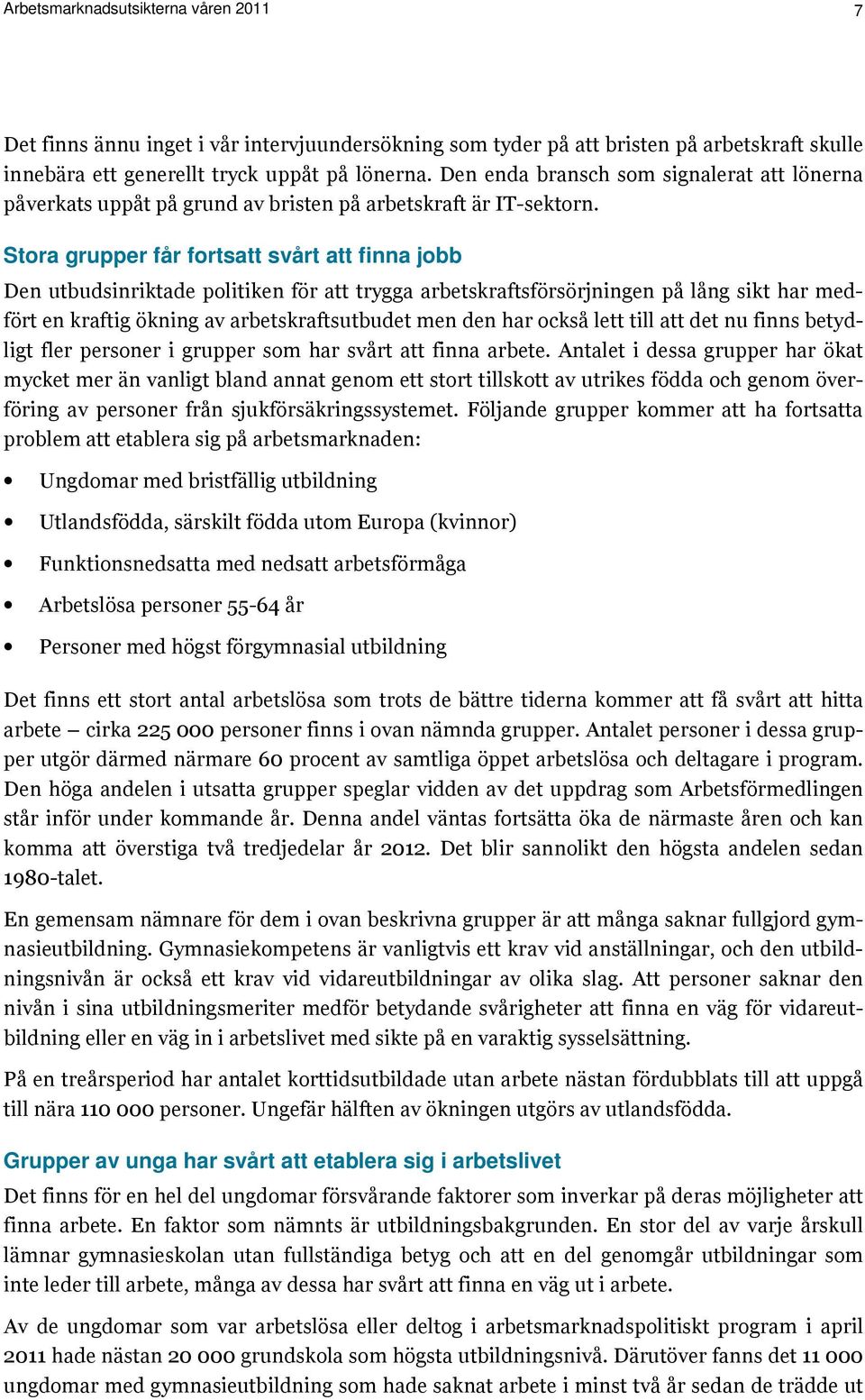 Stora grupper får fortsatt svårt att finna jobb Den utbudsinriktade politiken för att trygga arbetskraftsförsörjningen på lång sikt har medfört en kraftig ökning av arbetskraftsutbudet men den har