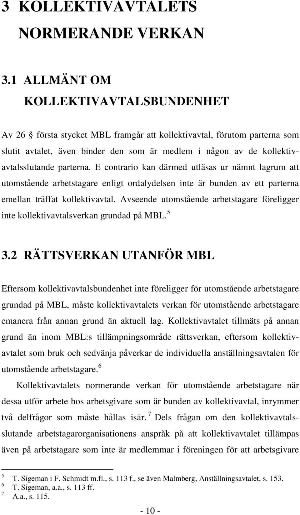 parterna. E contrario kan därmed utläsas ur nämnt lagrum att utomstående arbetstagare enligt ordalydelsen inte är bunden av ett parterna emellan träffat kollektivavtal.