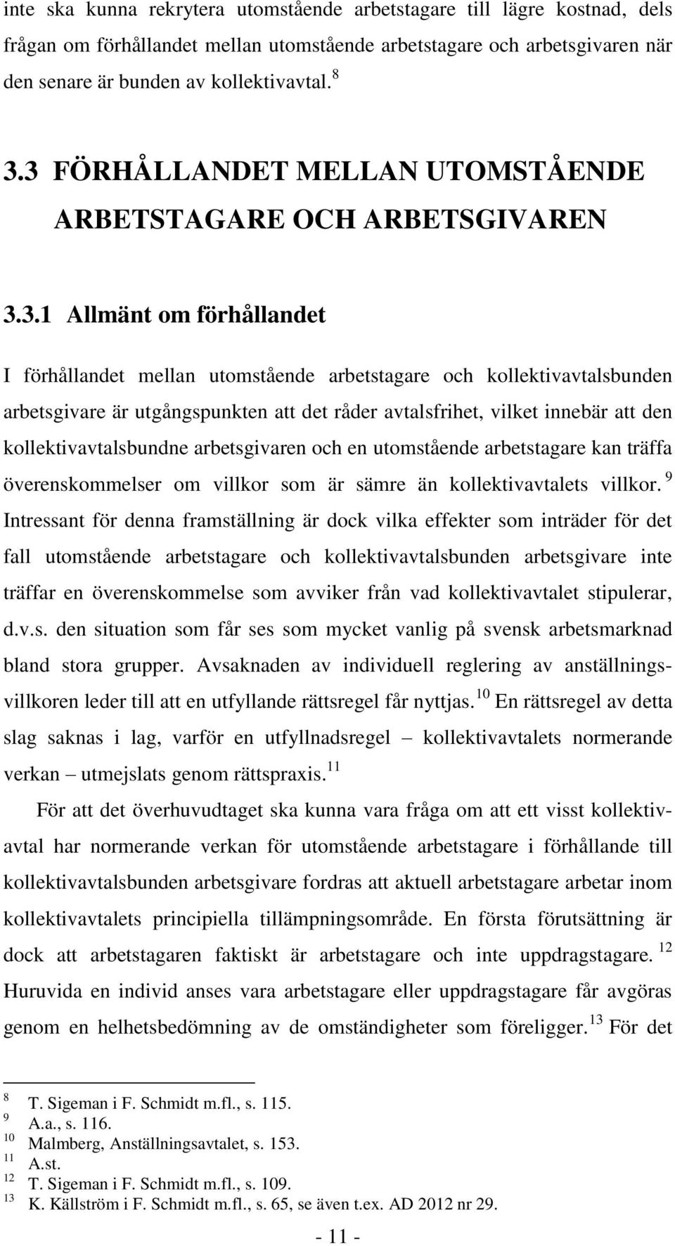 att det råder avtalsfrihet, vilket innebär att den kollektivavtalsbundne arbetsgivaren och en utomstående arbetstagare kan träffa överenskommelser om villkor som är sämre än kollektivavtalets villkor.