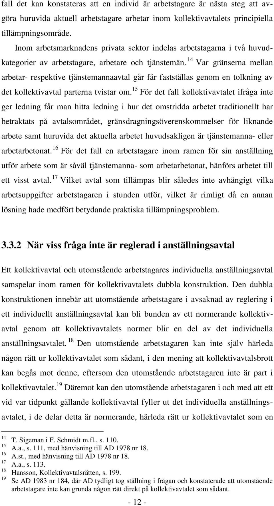 14 Var gränserna mellan arbetar- respektive tjänstemannaavtal går får fastställas genom en tolkning av det kollektivavtal parterna tvistar om.
