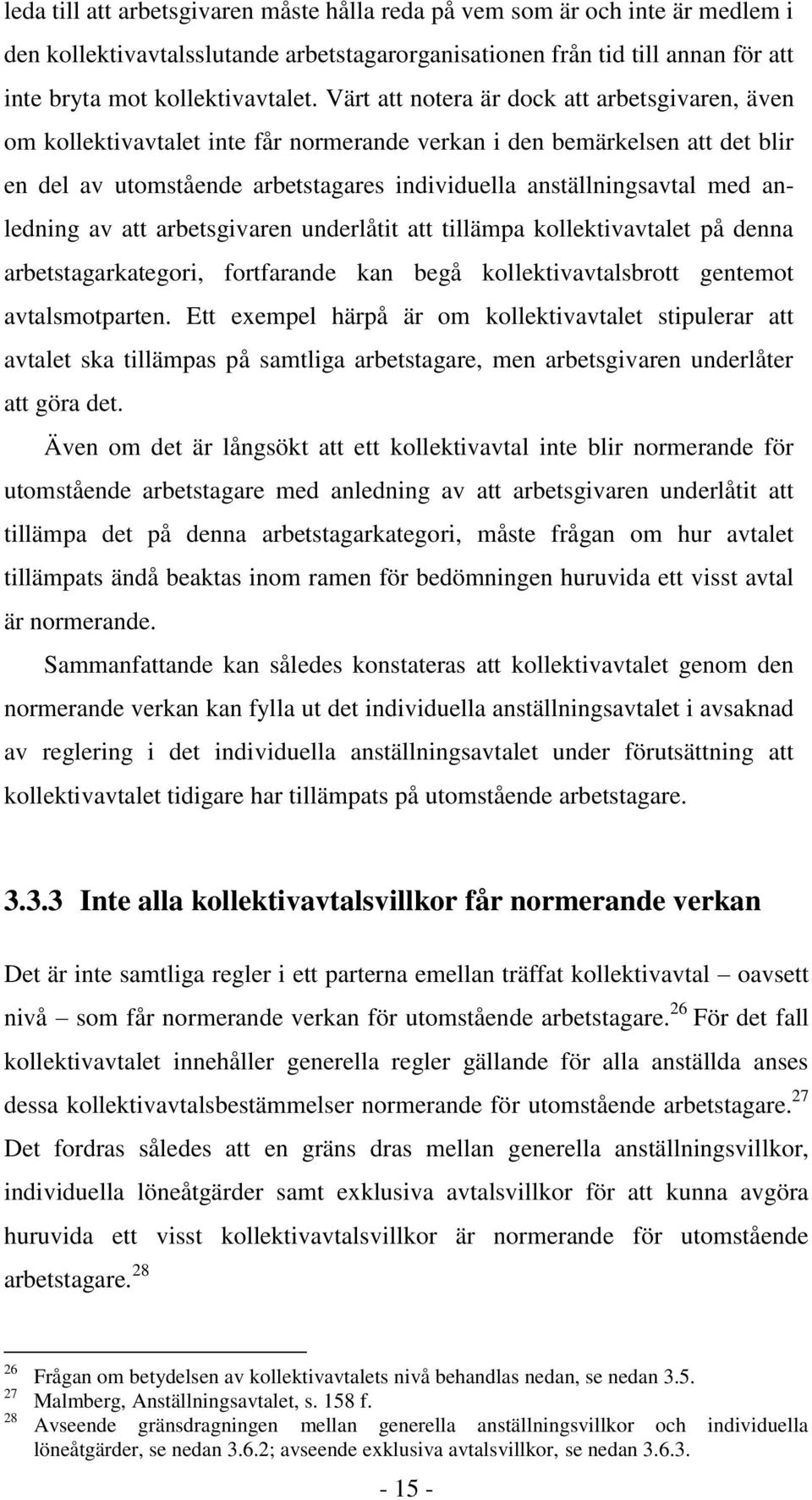 anledning av att arbetsgivaren underlåtit att tillämpa kollektivavtalet på denna arbetstagarkategori, fortfarande kan begå kollektivavtalsbrott gentemot avtalsmotparten.