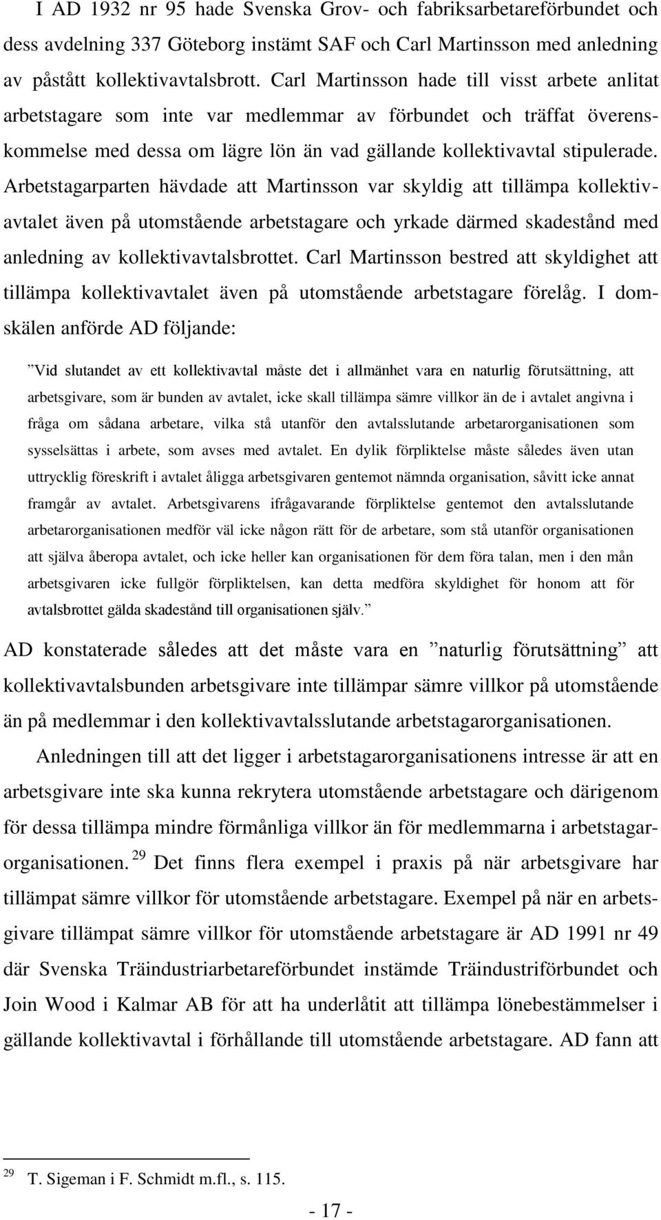 Arbetstagarparten hävdade att Martinsson var skyldig att tillämpa kollektivavtalet även på utomstående arbetstagare och yrkade därmed skadestånd med anledning av kollektivavtalsbrottet.