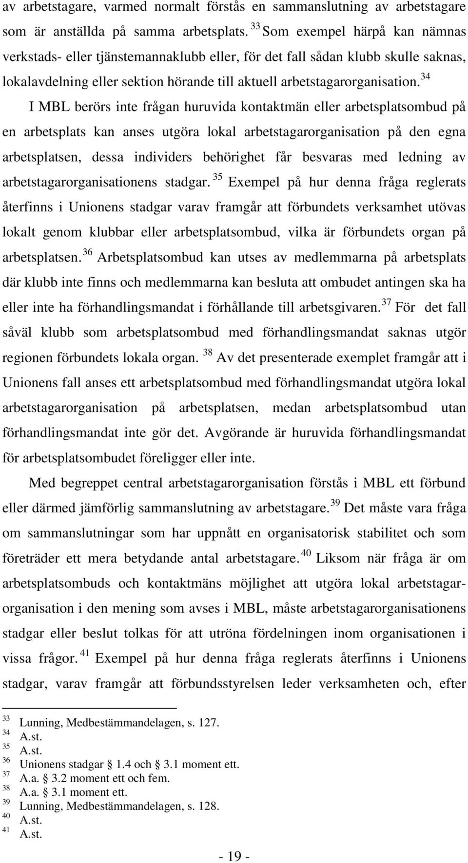 34 I MBL berörs inte frågan huruvida kontaktmän eller arbetsplatsombud på en arbetsplats kan anses utgöra lokal arbetstagarorganisation på den egna arbetsplatsen, dessa individers behörighet får