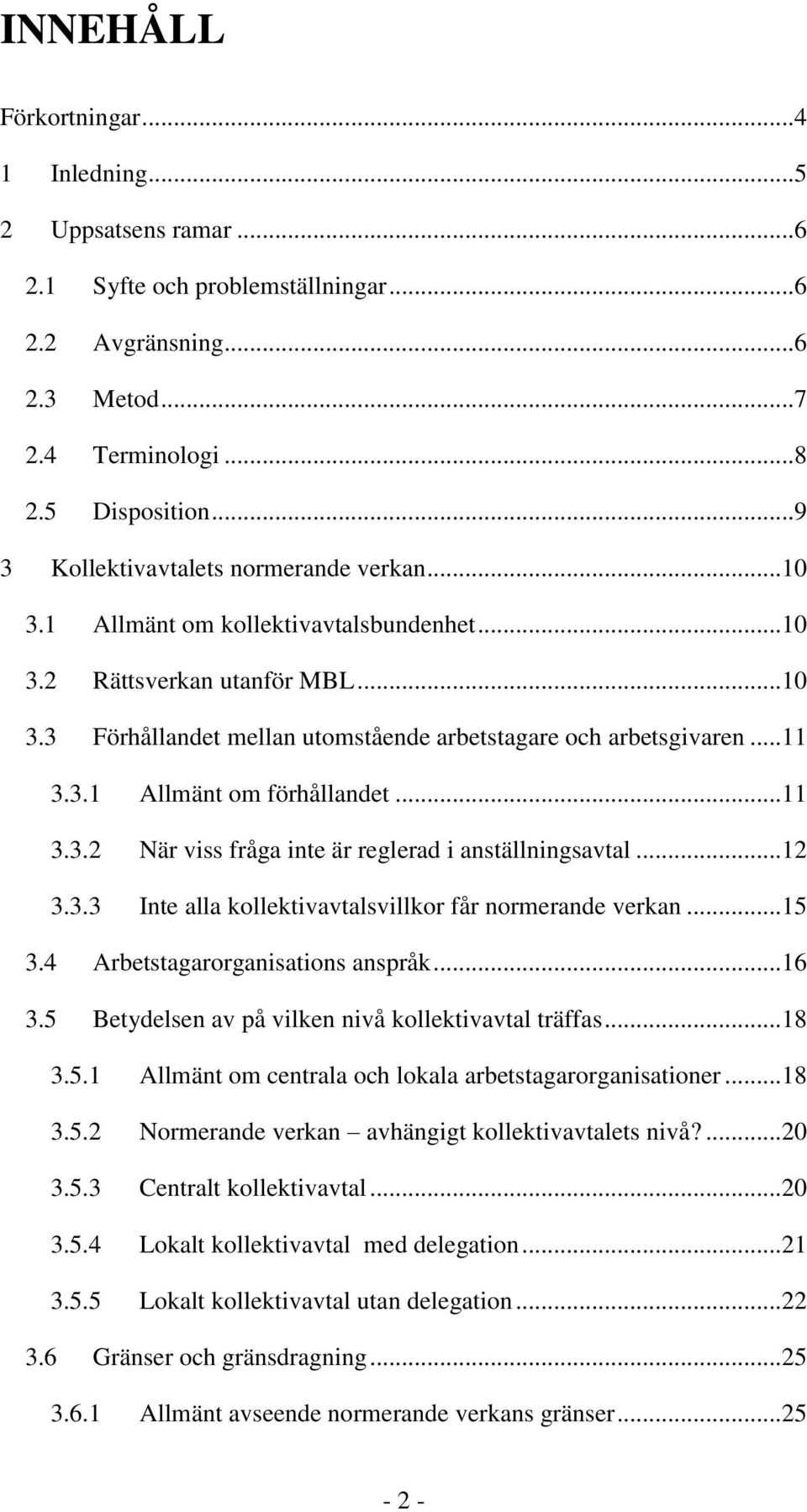 .. 11 3.3.1 Allmänt om förhållandet... 11 3.3.2 När viss fråga inte är reglerad i anställningsavtal... 12 3.3.3 Inte alla kollektivavtalsvillkor får normerande verkan... 15 3.