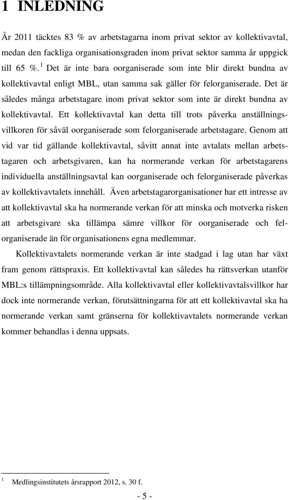 Det är således många arbetstagare inom privat sektor som inte är direkt bundna av kollektivavtal.