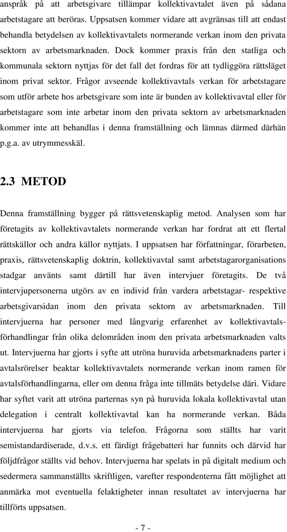 Dock kommer praxis från den statliga och kommunala sektorn nyttjas för det fall det fordras för att tydliggöra rättsläget inom privat sektor.