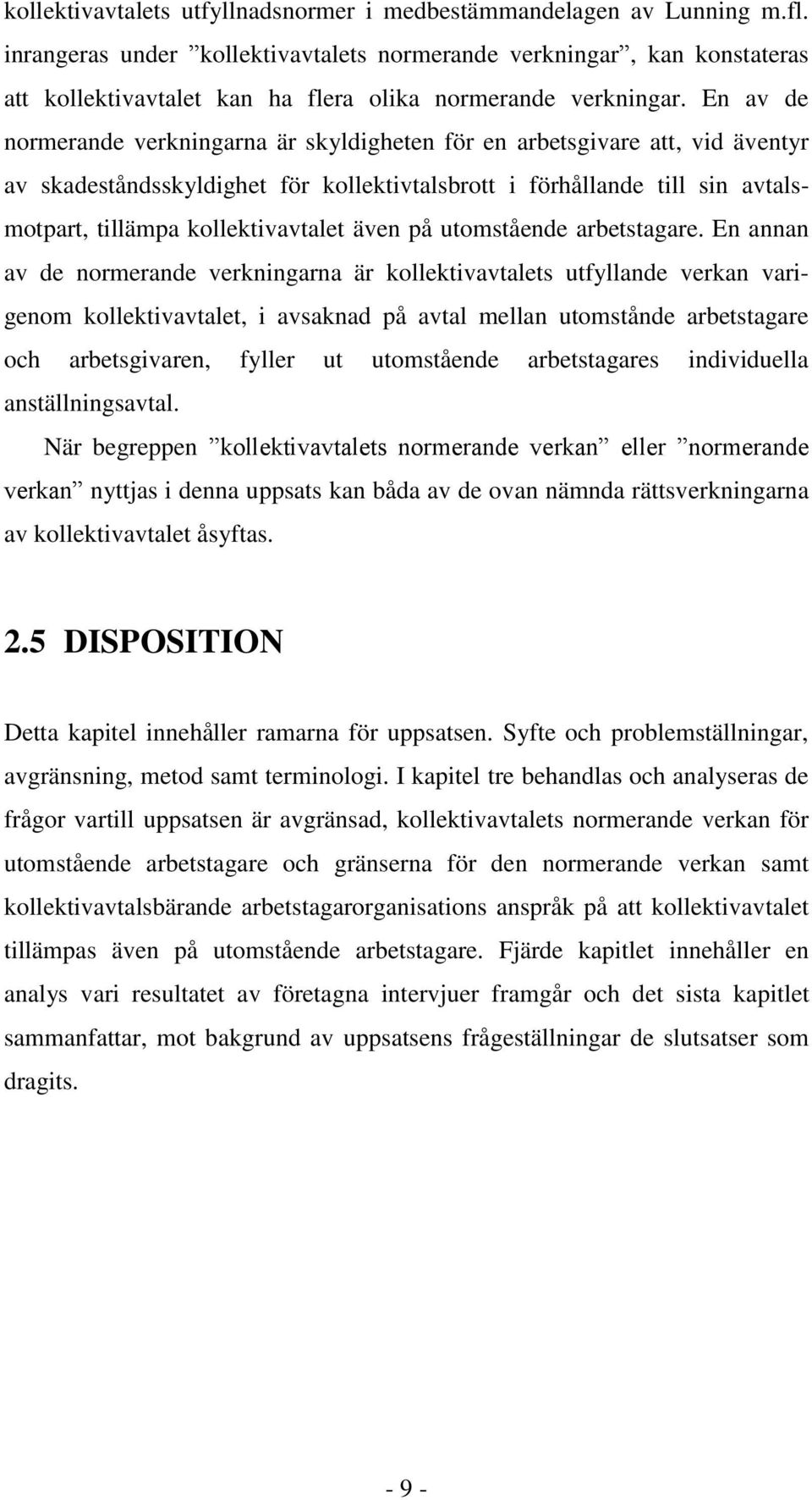 En av de normerande verkningarna är skyldigheten för en arbetsgivare att, vid äventyr av skadeståndsskyldighet för kollektivtalsbrott i förhållande till sin avtalsmotpart, tillämpa kollektivavtalet