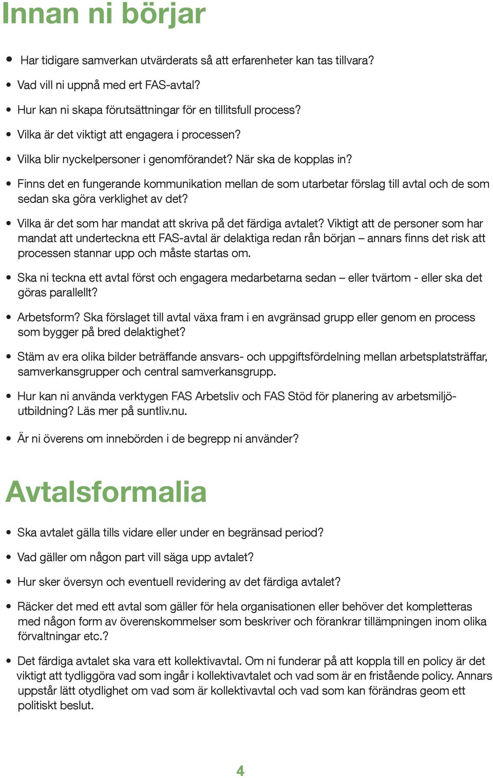 Finns det en fungerande kommunikation mellan de som utarbetar förslag till avtal och de som sedan ska göra verklighet av det? Vilka är det som har mandat att skriva på det färdiga avtalet?