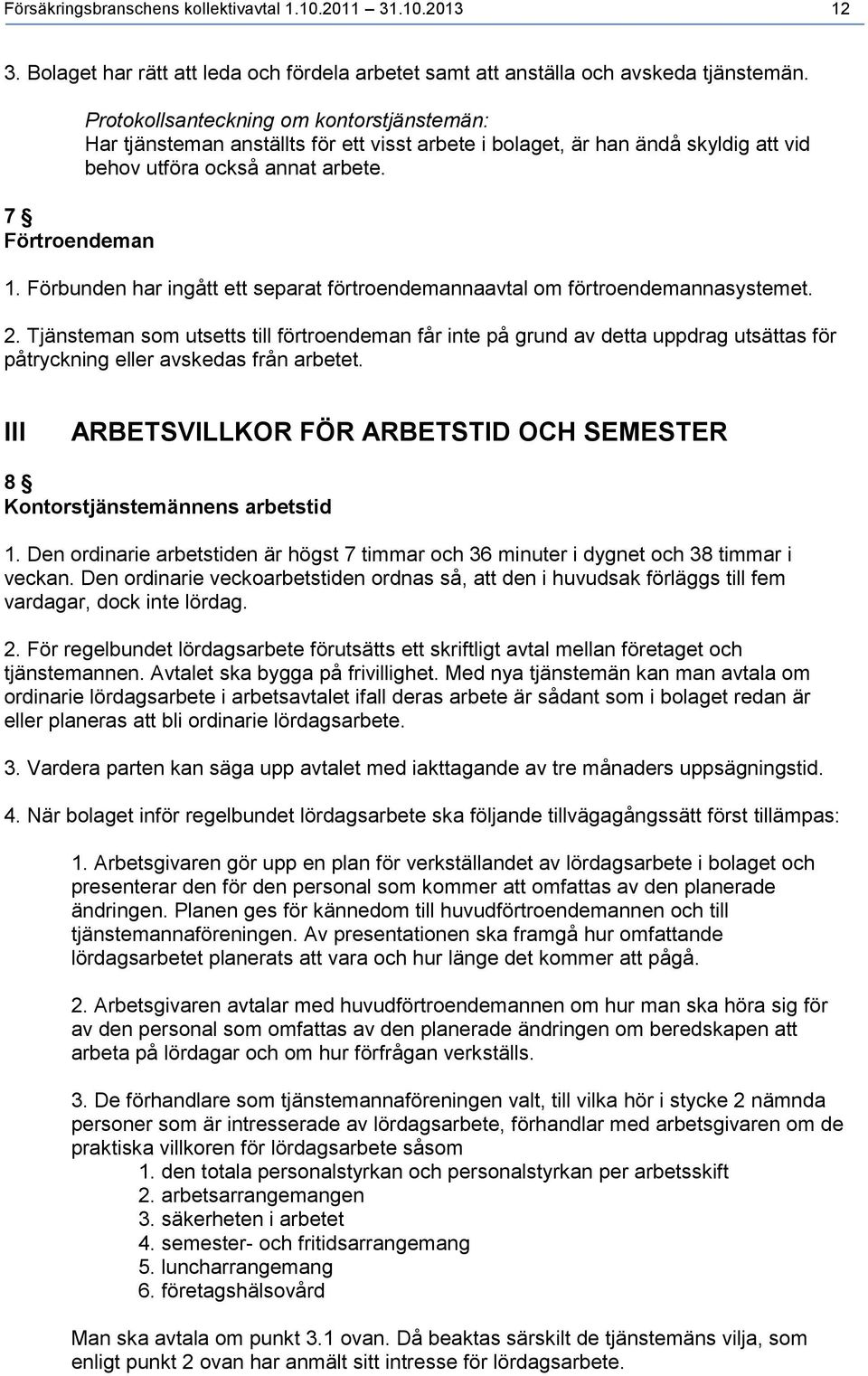 Förbunden har ingått ett separat förtroendemannaavtal om förtroendemannasystemet. 2.