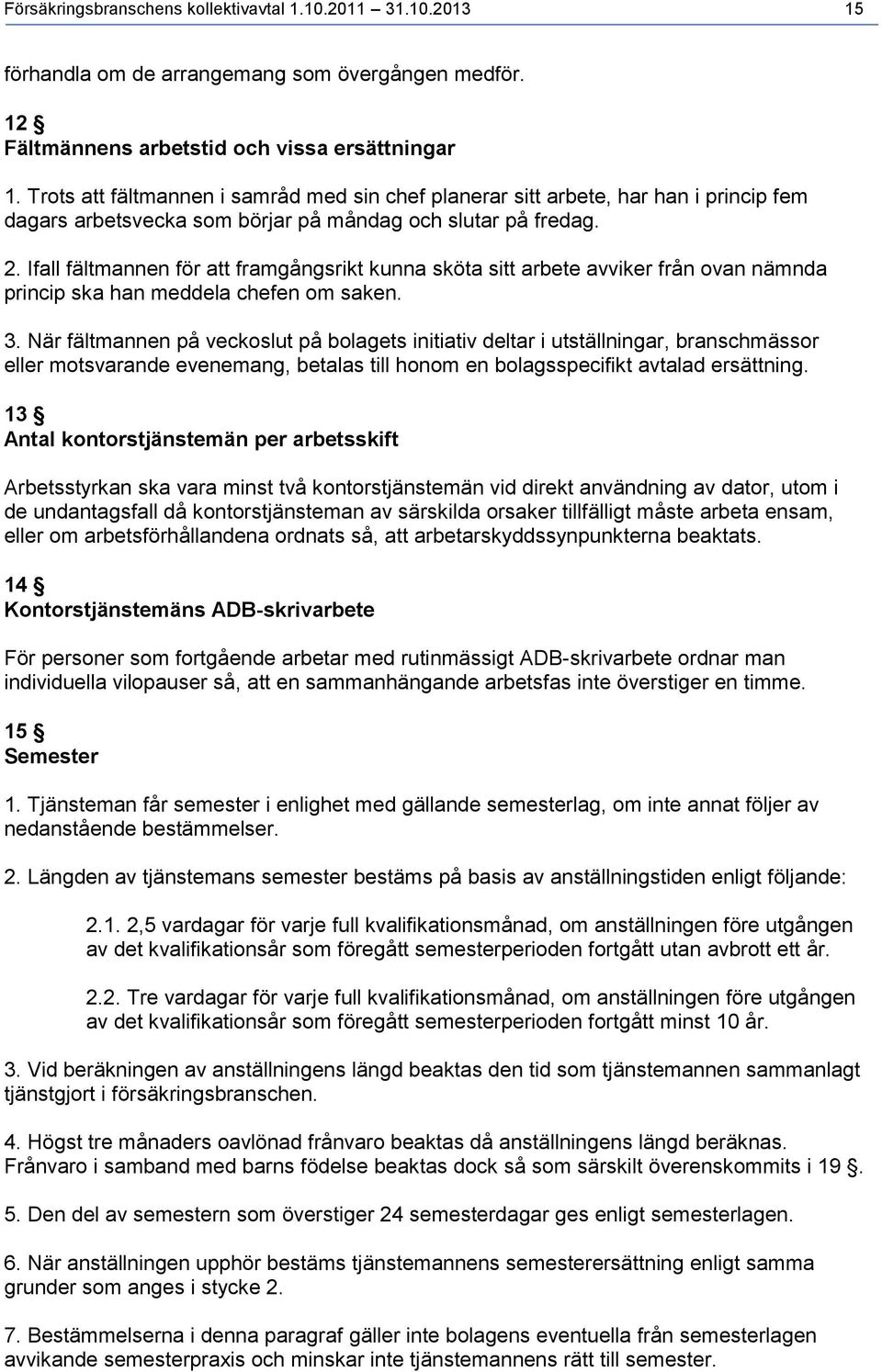 fall fältmannen för att framgångsrikt kunna sköta sitt arbete avviker från ovan nämnda princip ska han meddela chefen om saken. 3.