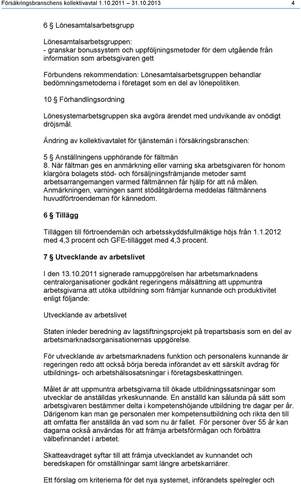 2013 4 6 Lönesamtalsarbetsgrupp Lönesamtalsarbetsgruppen: - granskar bonussystem och uppföljningsmetoder för dem utgående från information som arbetsgivaren gett Förbundens rekommendation: