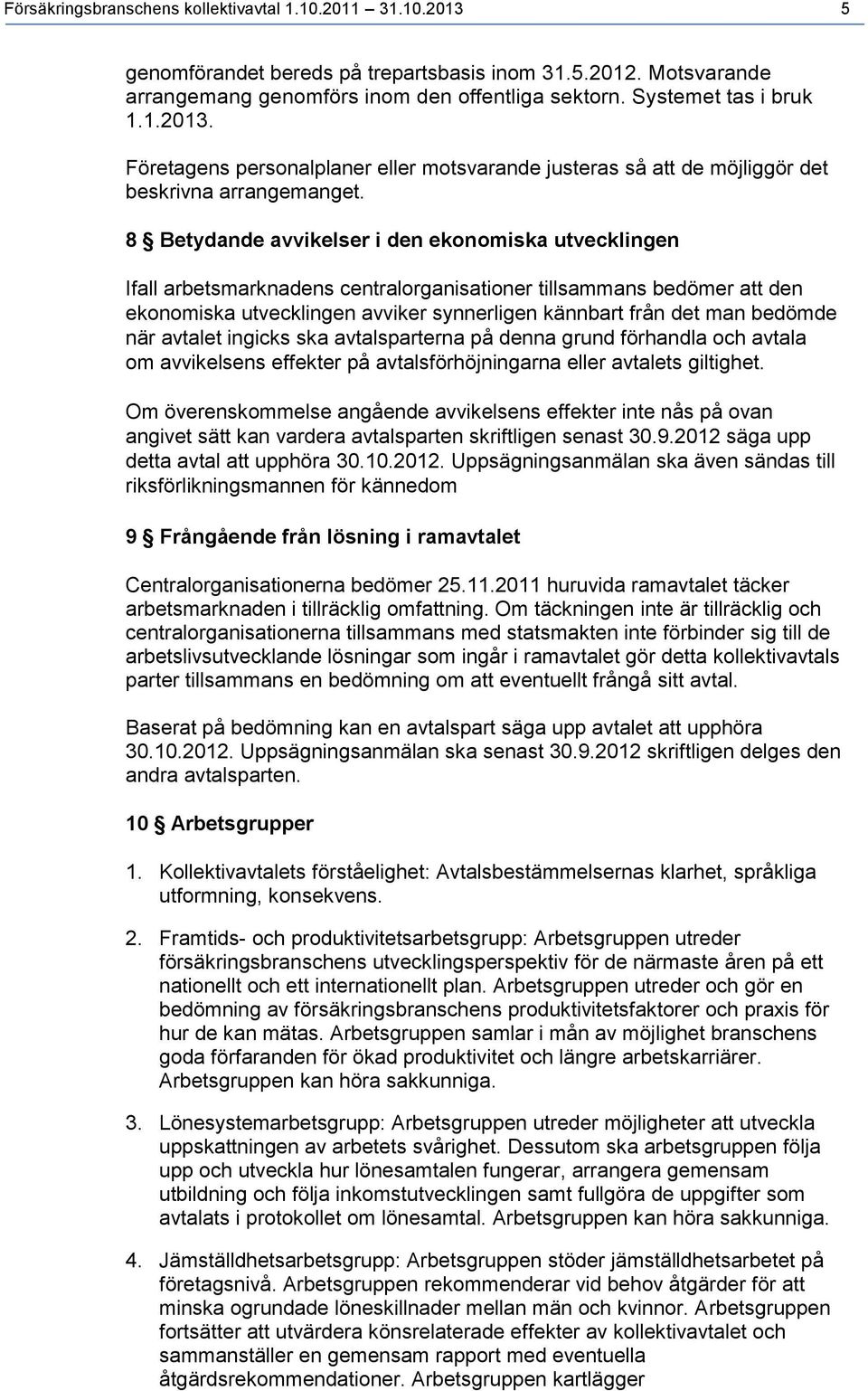 8 Betydande avvikelser i den ekonomiska utvecklingen fall arbetsmarknadens centralorganisationer tillsammans bedömer att den ekonomiska utvecklingen avviker synnerligen kännbart från det man bedömde