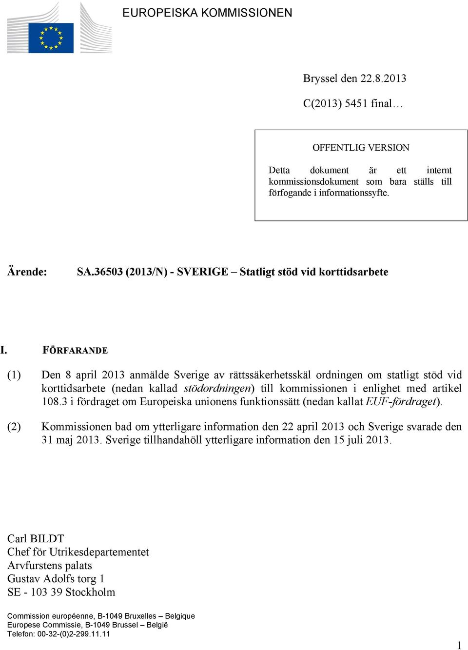 FÖRFARANDE (1) Den 8 april 2013 anmälde Sverige av rättssäkerhetsskäl ordningen om statligt stöd vid korttidsarbete (nedan kallad stödordningen) till kommissionen i enlighet med artikel 108.
