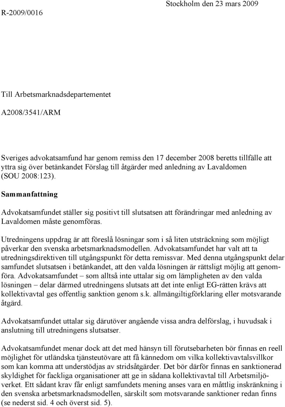 Utredningens uppdrag är att föreslå lösningar som i så liten utsträckning som möjligt påverkar den svenska arbetsmarknadsmodellen.