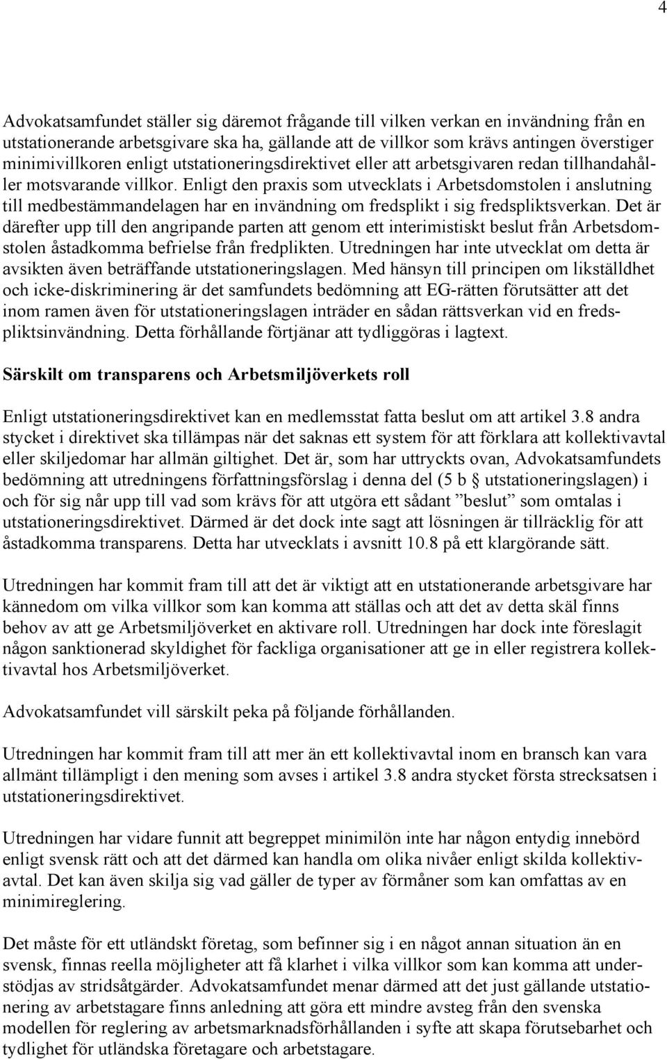 Enligt den praxis som utvecklats i Arbetsdomstolen i anslutning till medbestämmandelagen har en invändning om fredsplikt i sig fredspliktsverkan.