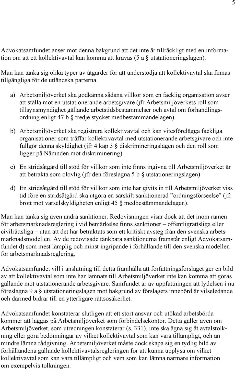 a) Arbetsmiljöverket ska godkänna sådana villkor som en facklig organisation avser att ställa mot en utstationerande arbetsgivare (jfr Arbetsmiljöverkets roll som tillsynsmyndighet gällande