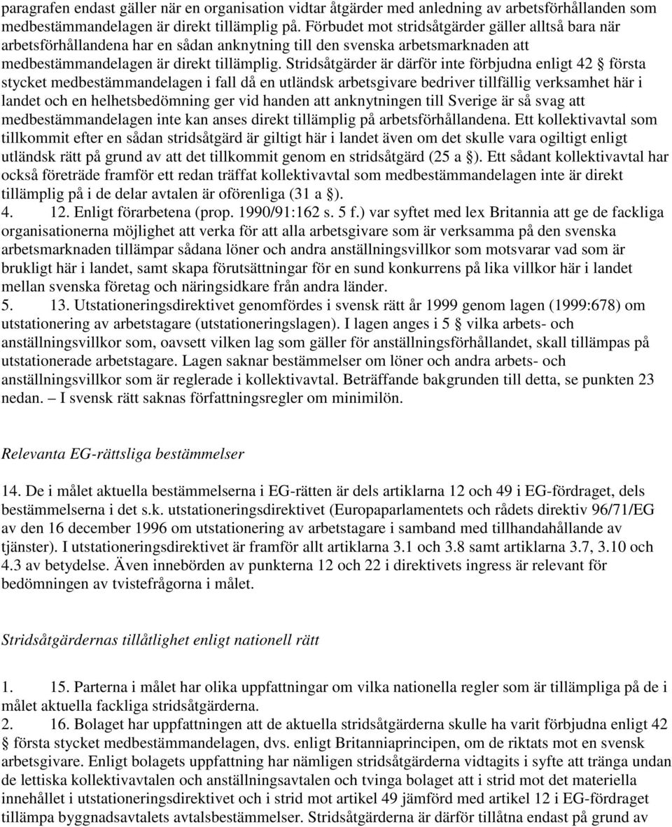 Stridsåtgärder är därför inte förbjudna enligt 42 första stycket medbestämmandelagen i fall då en utländsk arbetsgivare bedriver tillfällig verksamhet här i landet och en helhetsbedömning ger vid