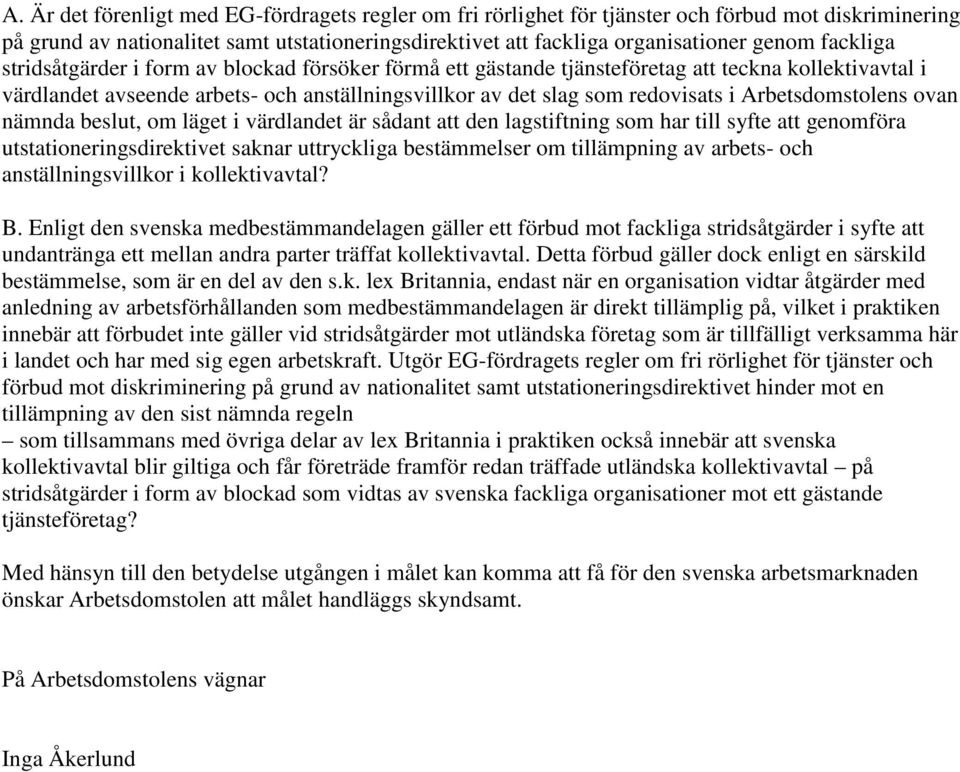 Arbetsdomstolens ovan nämnda beslut, om läget i värdlandet är sådant att den lagstiftning som har till syfte att genomföra utstationeringsdirektivet saknar uttryckliga bestämmelser om tillämpning av