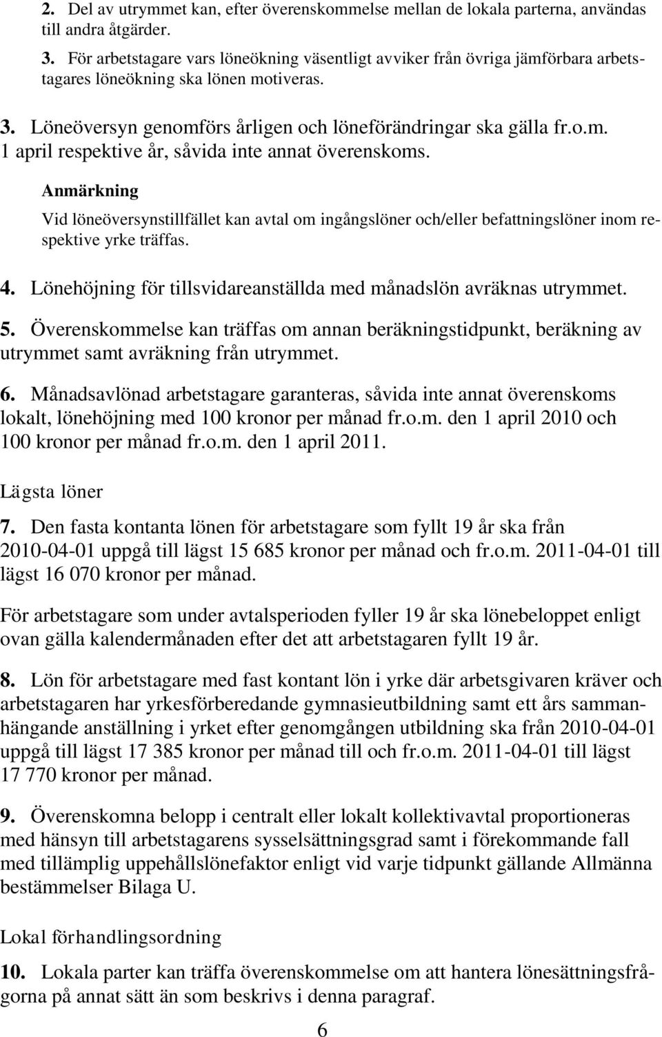 Anmärkning Vid löneöversynstillfället kan avtal om ingångslöner och/eller befattningslöner inom respektive yrke träffas. 4. Lönehöjning för tillsvidareanställda med månadslön avräknas utrymmet. 5.