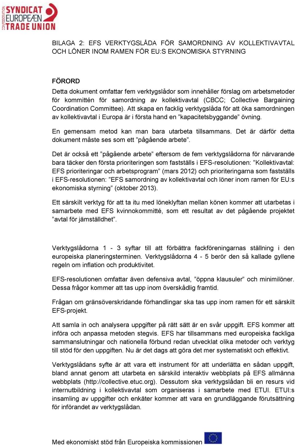 Att skapa en facklig verktygslåda för att öka samordningen av kollektivavtal i Europa är i första hand en kapacitetsbyggande övning. En gemensam metod kan man bara utarbeta tillsammans.