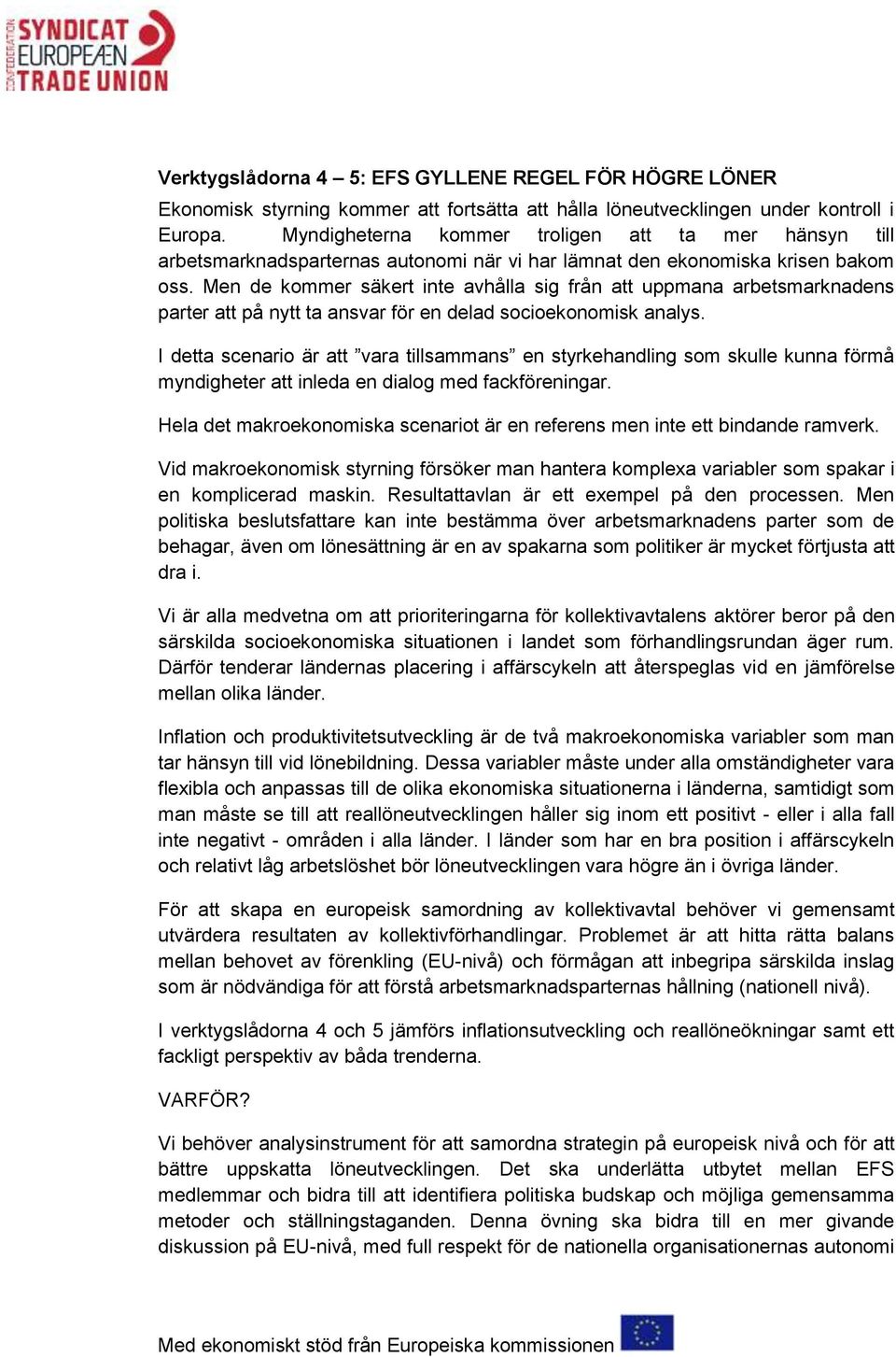 Men de kommer säkert inte avhålla sig från att uppmana arbetsmarknadens parter att på nytt ta ansvar för en delad socioekonomisk analys.