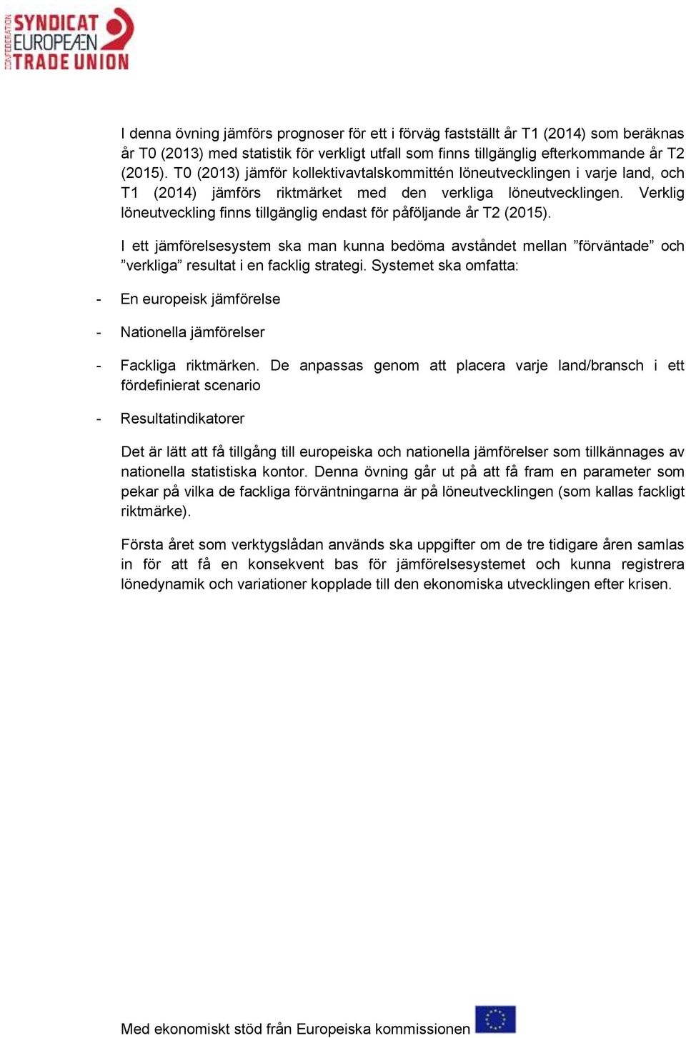 Verklig löneutveckling finns tillgänglig endast för påföljande år T2 (2015). I ett jämförelsesystem ska man kunna bedöma avståndet mellan förväntade och verkliga resultat i en facklig strategi.