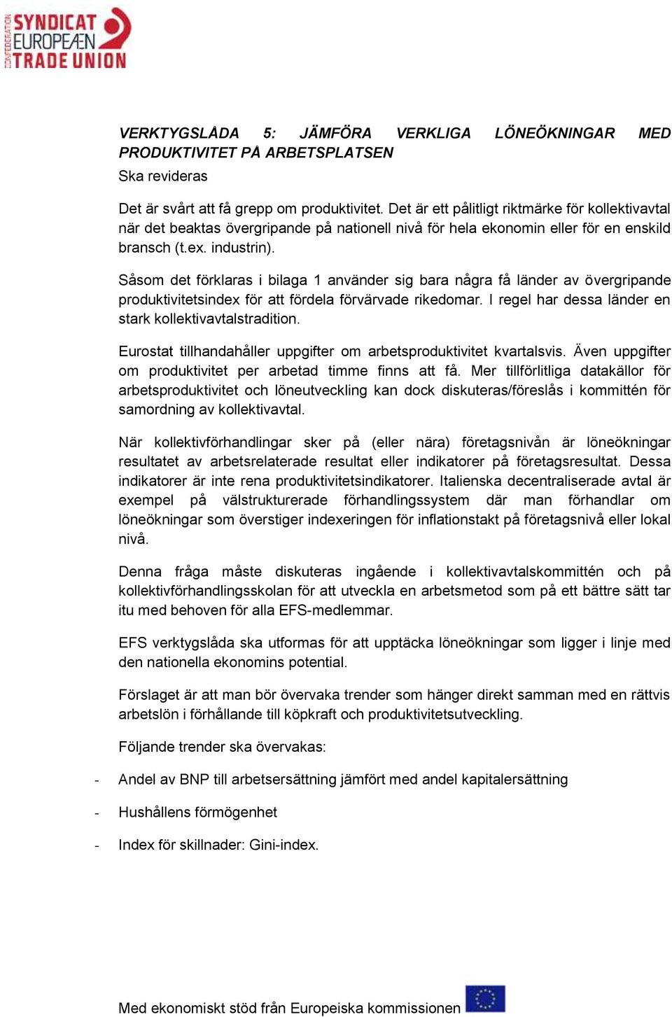 Såsom det förklaras i bilaga 1 använder sig bara några få länder av övergripande produktivitetsindex för att fördela förvärvade rikedomar. I regel har dessa länder en stark kollektivavtalstradition.