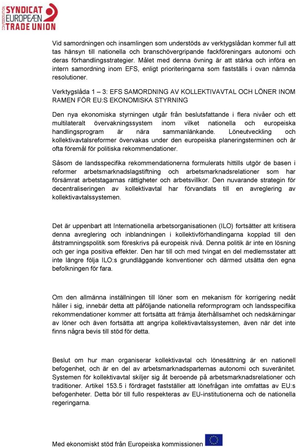 Verktygslåda 1 3: EFS SAMORDNING AV KOLLEKTIVAVTAL OCH LÖNER INOM RAMEN FÖR EU:S EKONOMISKA STYRNING Den nya ekonomiska styrningen utgår från beslutsfattande i flera nivåer och ett multilateralt