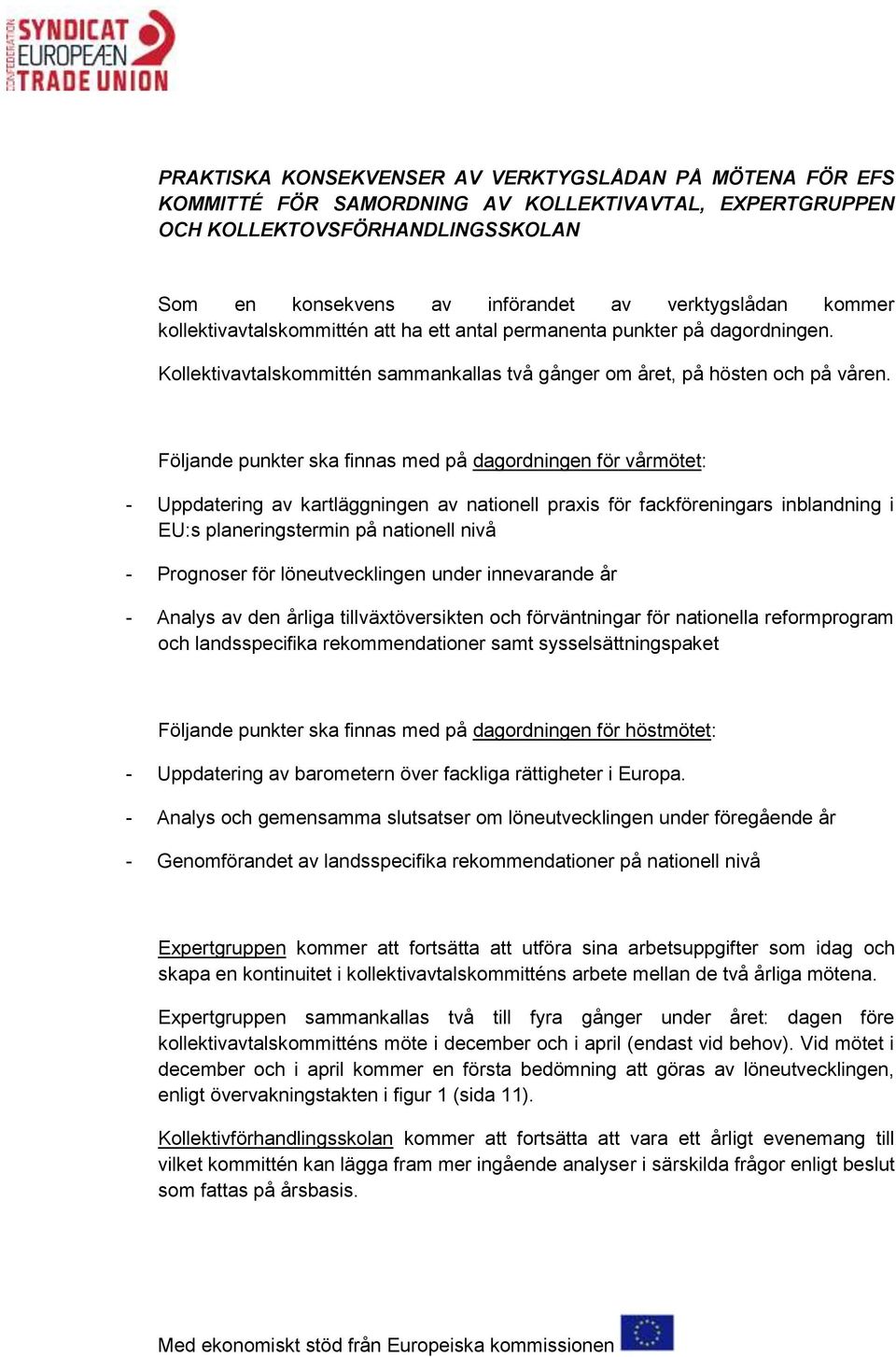 Följande punkter ska finnas med på dagordningen för vårmötet: - Uppdatering av kartläggningen av nationell praxis för fackföreningars inblandning i EU:s planeringstermin på nationell nivå - Prognoser