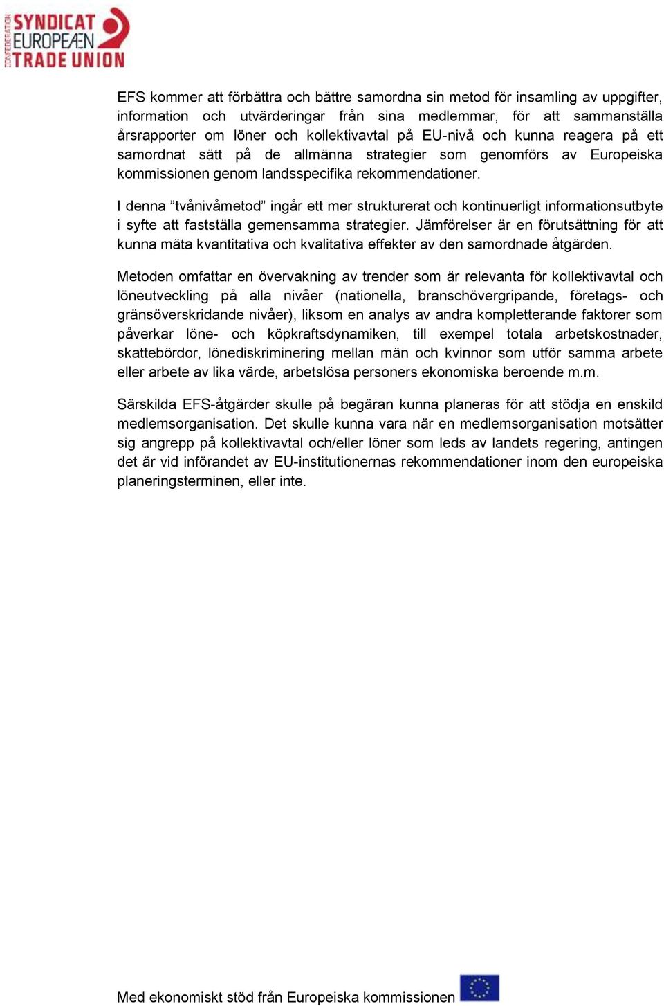 I denna tvånivåmetod ingår ett mer strukturerat och kontinuerligt informationsutbyte i syfte att fastställa gemensamma strategier.