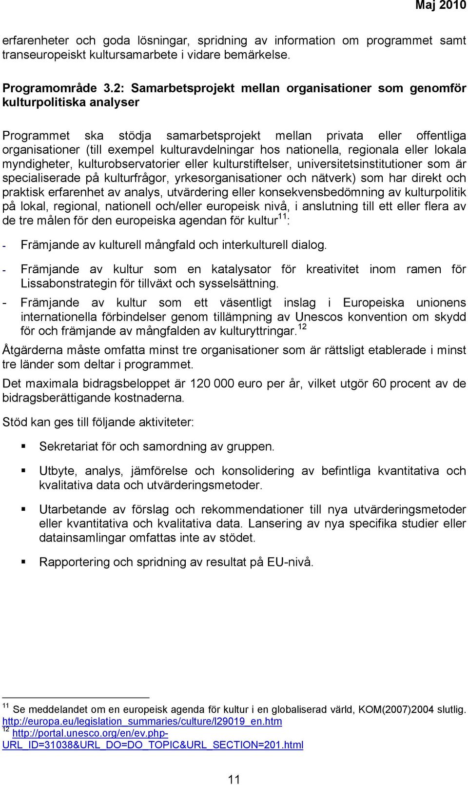 hos nationella, regionala eller lokala myndigheter, kulturobservatorier eller kulturstiftelser, universitetsinstitutioner som är specialiserade på kulturfrågor, yrkesorganisationer och nätverk) som