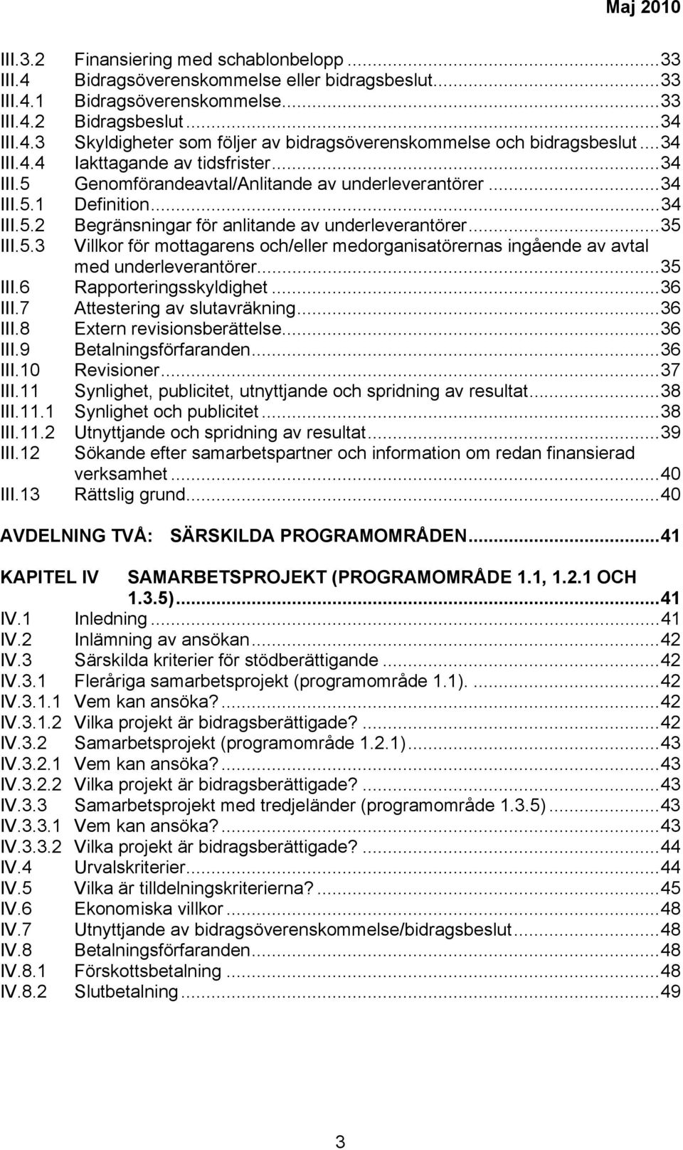 ..35 III.6 Rapporteringsskyldighet...36 III.7 Attestering av slutavräkning...36 III.8 Extern revisionsberättelse...36 III.9 Betalningsförfaranden...36 III.10 Revisioner...37 III.