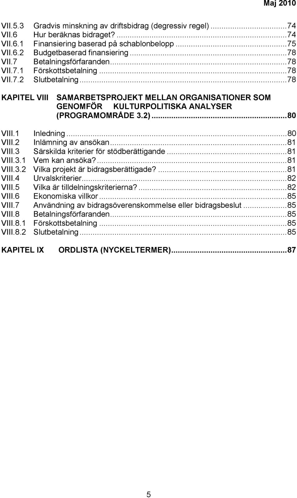 ..80 VIII.1 Inledning...80 VIII.2 Inlämning av ansökan...81 VIII.3 Särskilda kriterier för stödberättigande...81 VIII.3.1 Vem kan ansöka?...81 VIII.3.2 Vilka projekt är bidragsberättigade?...81 VIII.4 Urvalskriterier.