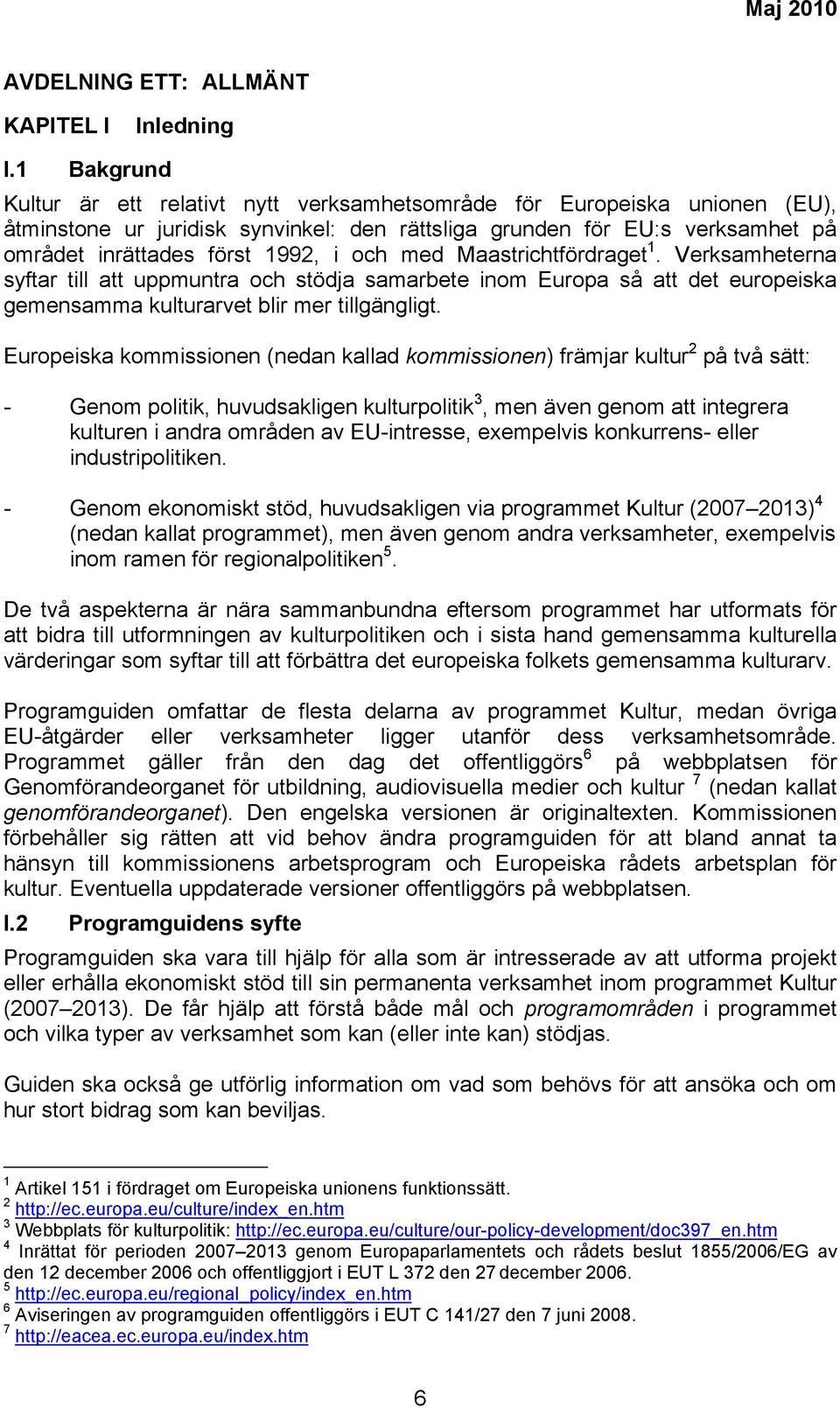 och med Maastrichtfördraget 1. Verksamheterna syftar till att uppmuntra och stödja samarbete inom Europa så att det europeiska gemensamma kulturarvet blir mer tillgängligt.