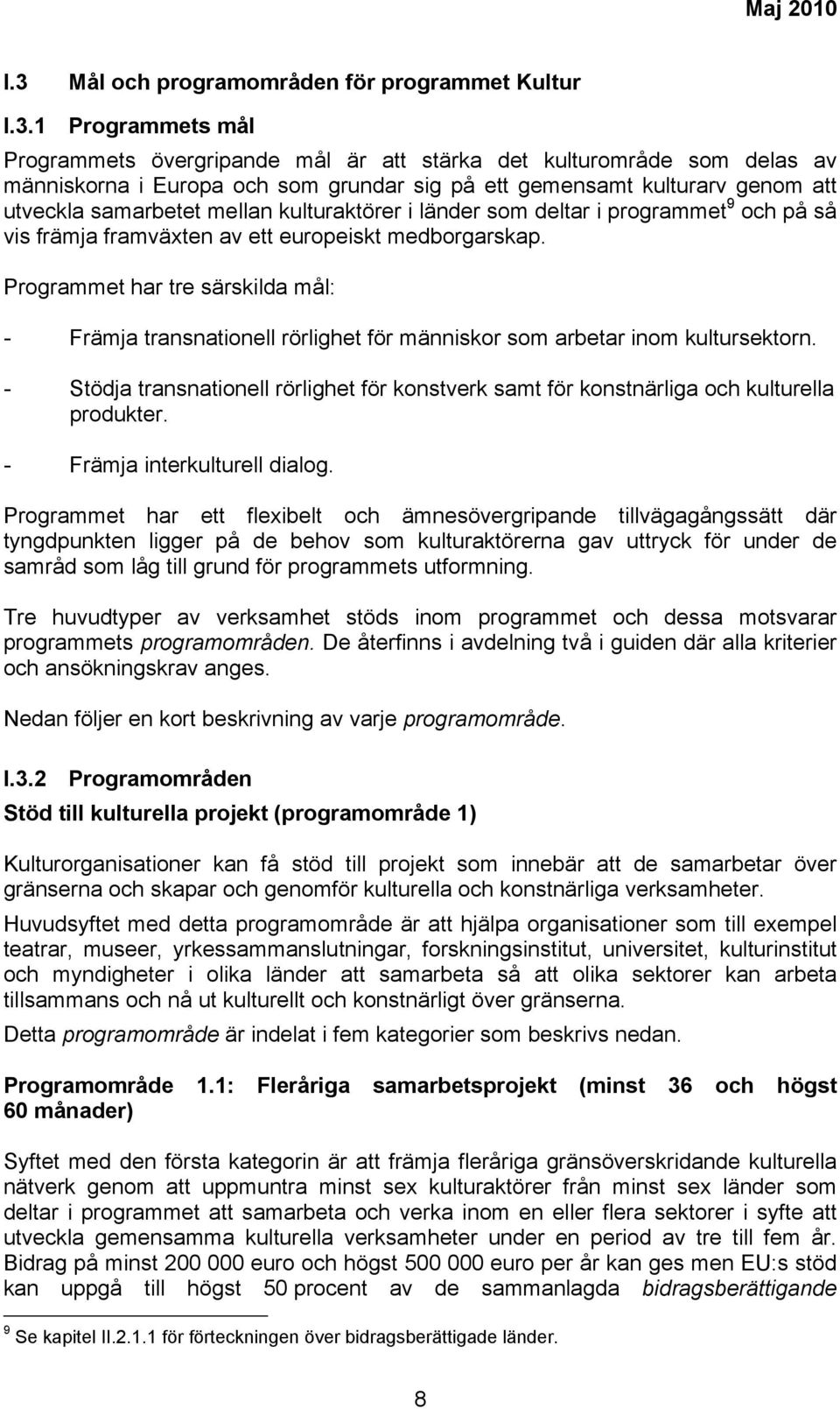 Programmet har tre särskilda mål: - Främja transnationell rörlighet för människor som arbetar inom kultursektorn.