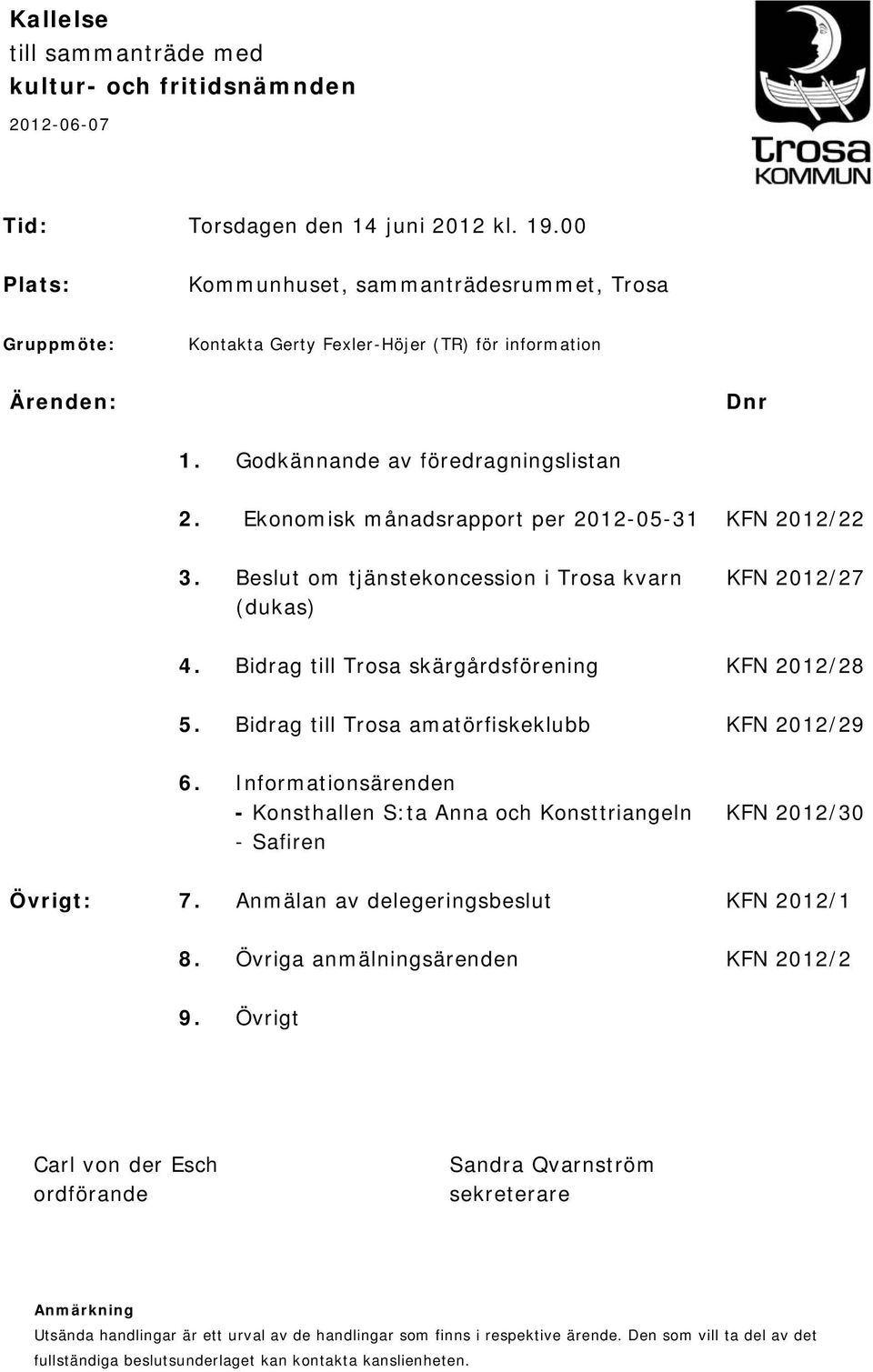 Ekonomisk månadsrapport per 2012-05-31 KFN 2012/22 3. Beslut om tjänstekoncession i Trosa kvarn KFN 2012/27 (dukas) 4. Bidrag till Trosa skärgårdsförening KFN 2012/28 5.