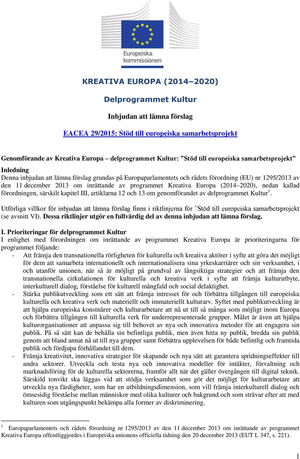 Kreativa Europa (2014 2020), nedan kallad förordningen, särskilt kapitel III, artiklarna 12 och 13 om genomförandet av delprogrammet Kultur 1.