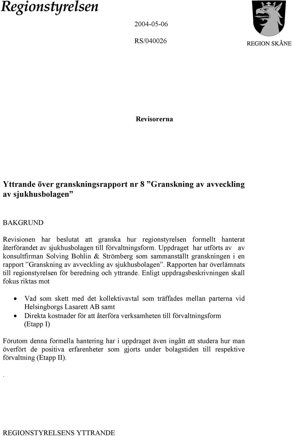 Uppdraget har utförts av av konsultfirman Solving Bohlin & Strömberg som sammanställt granskningen i en rapport Granskning av avveckling av sjukhusbolagen.