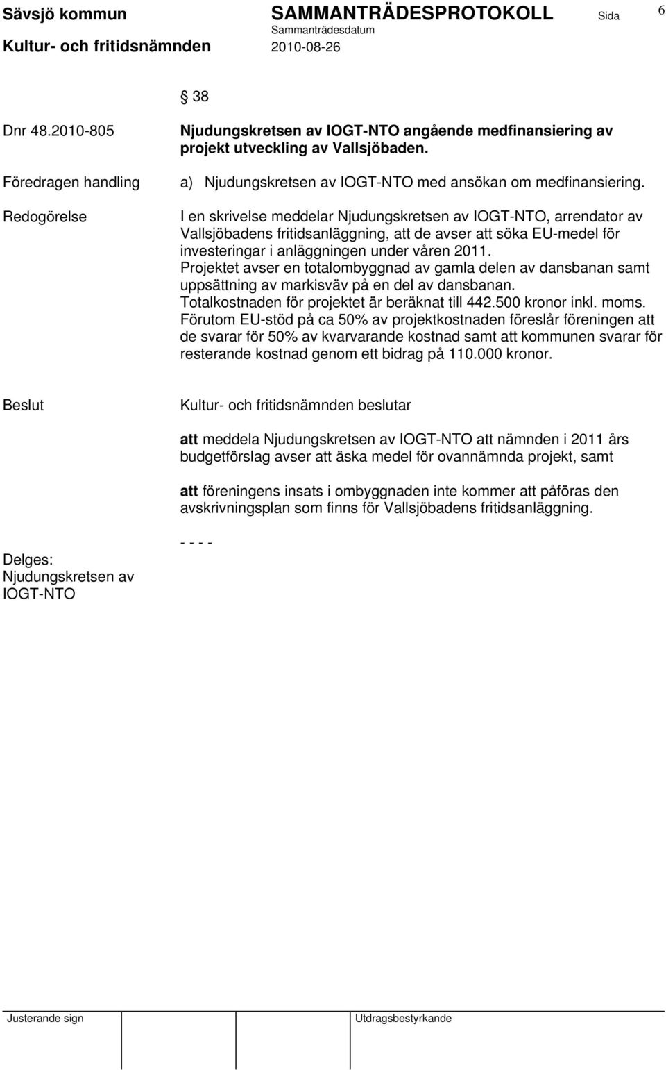 I en skrivelse meddelar Njudungskretsen av IOGT-NTO, arrendator av Vallsjöbadens fritidsanläggning, att de avser att söka EU-medel för investeringar i anläggningen under våren 2011.