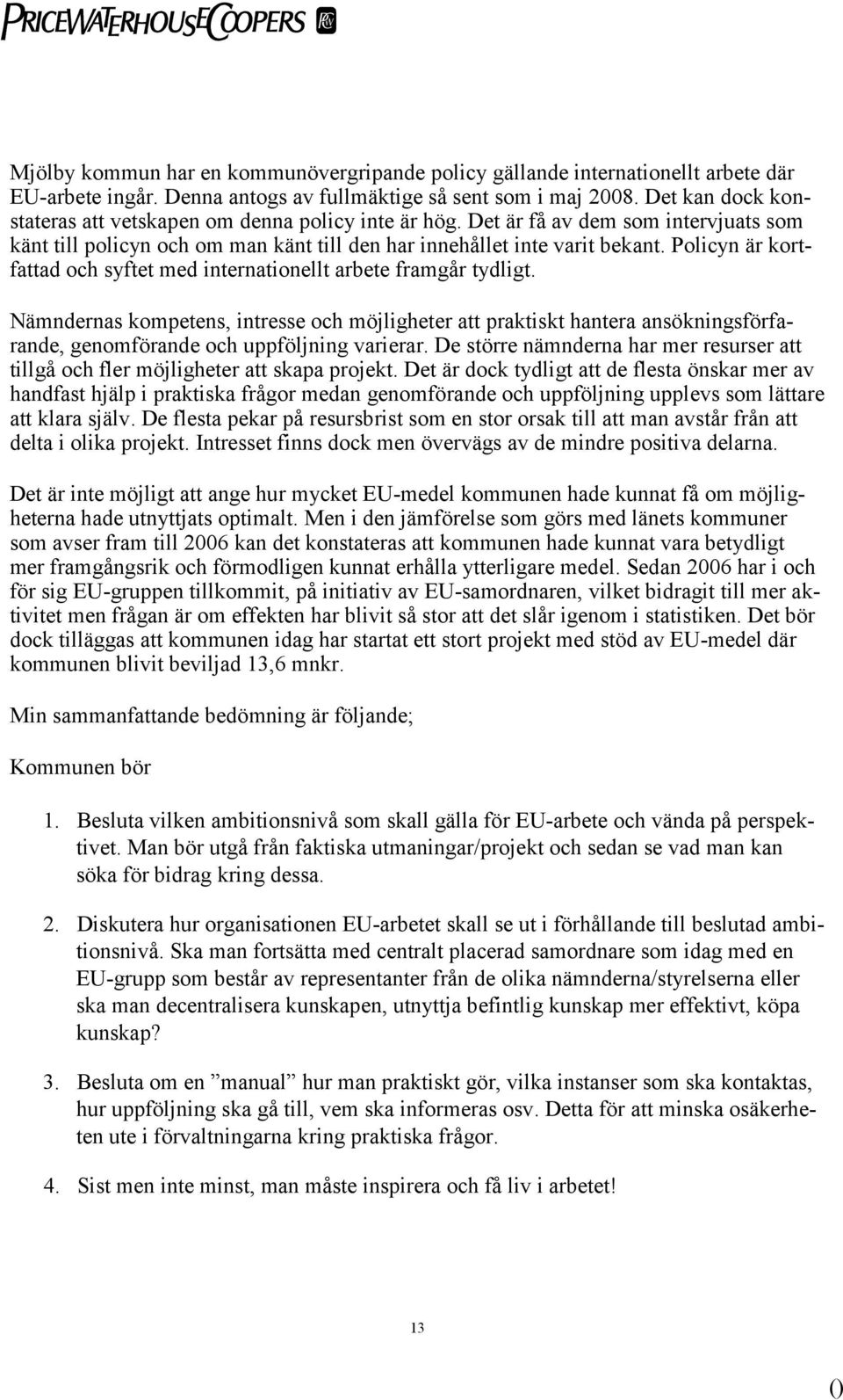 Policyn är kortfattad och syftet med internationellt arbete framgår tydligt.