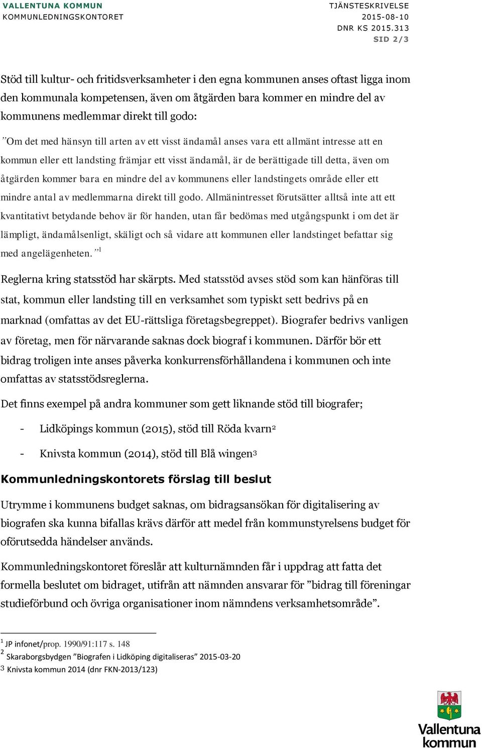 till godo: Om det med hänsyn till arten av ett visst ändamål anses vara ett allmänt intresse att en kommun eller ett landsting främjar ett visst ändamål, är de berättigade till detta, även om