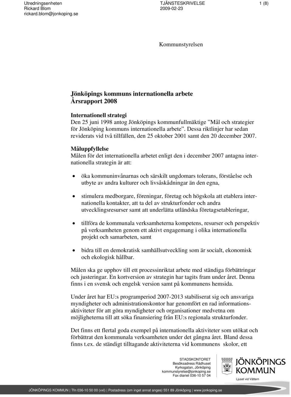 strategier för Jönköping kommuns internationella arbete. Dessa riktlinjer har sedan reviderats vid två tillfällen, den 25 oktober 2001 samt den 20 december 2007.
